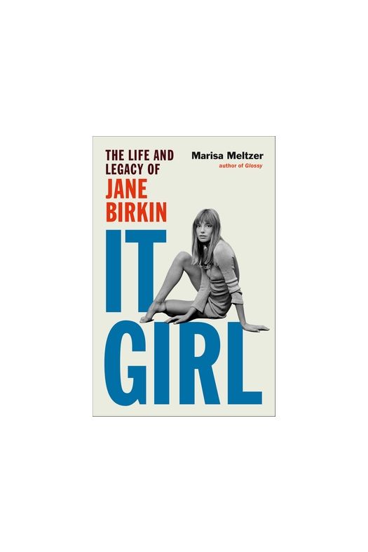 The Life + Legacy of Jane Birkin, It Girl by Marisa Meltzer - Hardcover