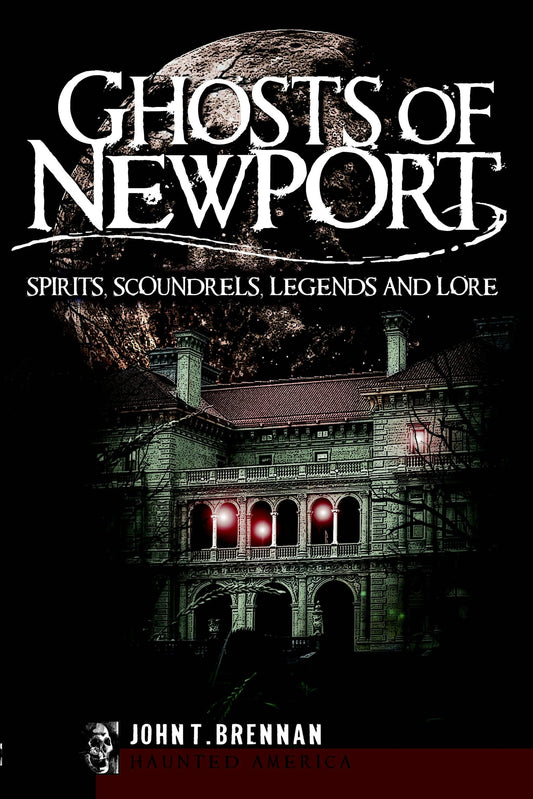 Ghosts of Newport: Spirits, Scoundres, Legends and Lore